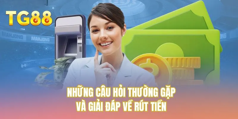 Những câu hỏi thường gặp và giải đáp về rút tiền